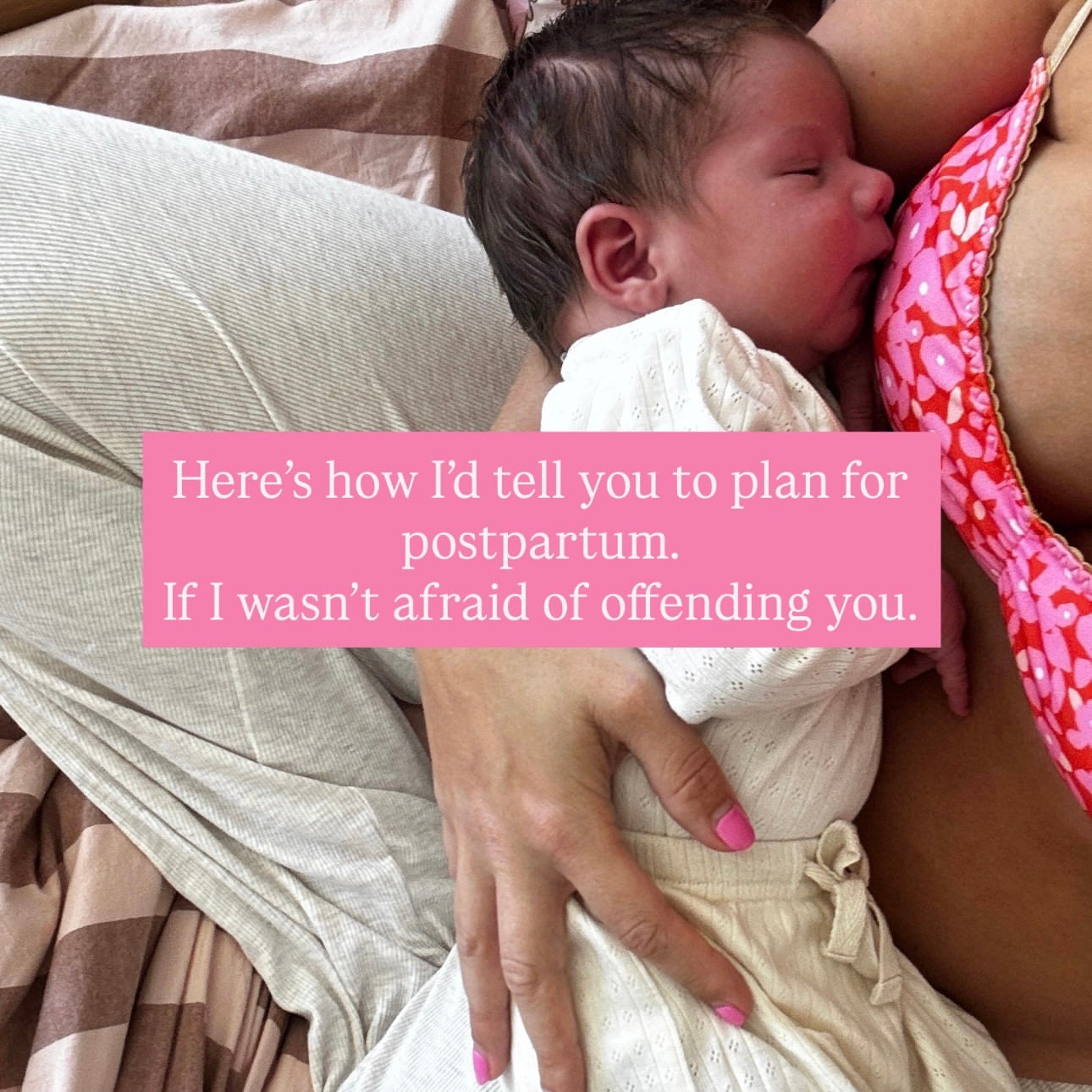 Here's how I'd tell you to plan for postpartum if I wasn't afraid of offending you...