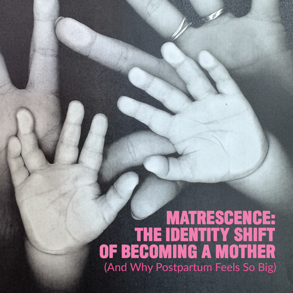 Matrescence: The Identity Shift of Becoming a Mother (And Why Postpartum Feels So Big)